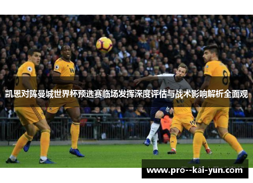 凯恩对阵曼城世界杯预选赛临场发挥深度评估与战术影响解析全面观