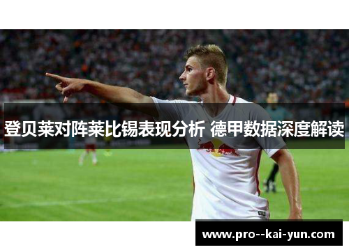 登贝莱对阵莱比锡表现分析 德甲数据深度解读 登贝莱对阵莱比锡表现分析 德甲数据深度解读