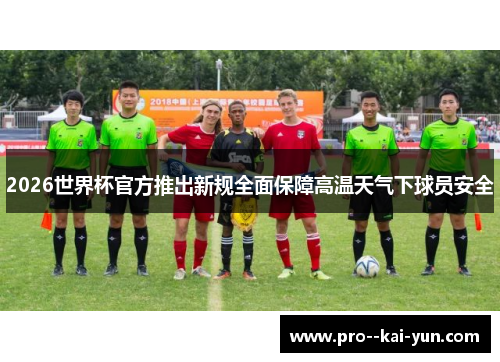 2026世界杯官方推出新规全面保障高温天气下球员安全