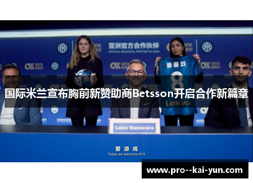 国际米兰宣布胸前新赞助商Betsson开启合作新篇章 国际米兰宣布胸前新赞助商Betsson开启合作新篇章